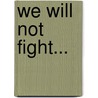 We Will Not Fight... door Will Ellsworth-Jones
