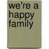 We'Re A Happy Family