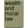 Wealth And Moral Law door Elisha Benjamin Andrews