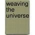 Weaving The Universe