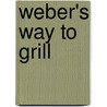 Weber's Way to Grill by Weber Grills