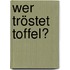 Wer tröstet Toffel?