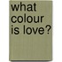 What Colour Is Love?