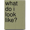 What Do I Look Like? door Nick Sharratt