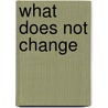 What Does Not Change by Ralph Maud