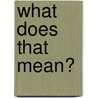 What Does That Mean? by Eldon Taylor