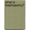 What Is Freemasonry? by Melville Rosyn Grant
