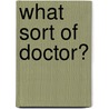 What Sort Of Doctor? by Royal College of General Practitioners