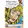 What Was I Thinking? by Liz Dubelman