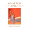 What Was I Thinking? door Camille Moore