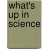 What's Up In Science by Robert G. Hoehn