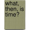 What, Then, Is Time? door Eva T.H. Brann
