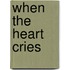 When The Heart Cries