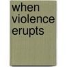 When Violence Erupts by Dennis R. Krebs