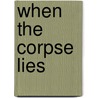 When the Corpse Lies door Therese Szymanski