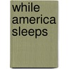 While America Sleeps door Frederick W. Kagan