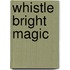 Whistle Bright Magic