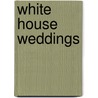 White House Weddings by Wilbur Cross