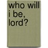 Who Will I Be, Lord?