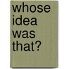 Whose Idea Was That? door David Ellyard
