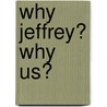 Why Jeffrey? Why Us? door Carol Edwards