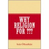 Why Religion For ??? by Sean O'Ruadhain
