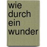 Wie durch ein Wunder door Ben Sherwood