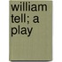 William Tell; A Play