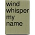 Wind Whisper My Name