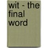 Wit - The Final Word