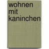 Wohnen mit Kaninchen door Heike Schmidt-Röger