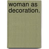 Woman As Decoration. door Onbekend