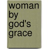 Woman By God's Grace by Anna Mary Byler