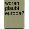 Woran glaubt Europa? by Unknown