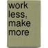 Work Less, Make More