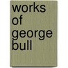 Works of George Bull by Robert Nelson