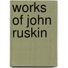 Works of John Ruskin door Anonymous Anonymous