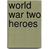 World War Two Heroes by Elizabeth Newberry