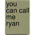 You Can Call Me Ryan