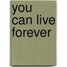 You Can Live Forever door Julie Maxwell