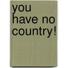 You Have No Country! door Mary E.T. Marcy