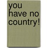 You Have No Country! door Mary E. Marcy