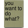 You Want To Do What? door Susan Carr