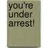You'Re Under Arrest!