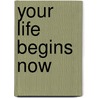 Your Life Begins Now door Wayne W. Dyer