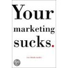Your Marketing Sucks door Mark Stevens