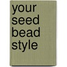 Your Seed Bead Style door Editors Of Bead