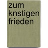 Zum Knstigen Frieden by Karl Ludwig Ficquelmont