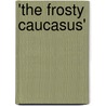 'The Frosty Caucasus' door Florence Craufurd Grove