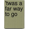 'Twas A Far Way To Go by John Wesley Gilmore